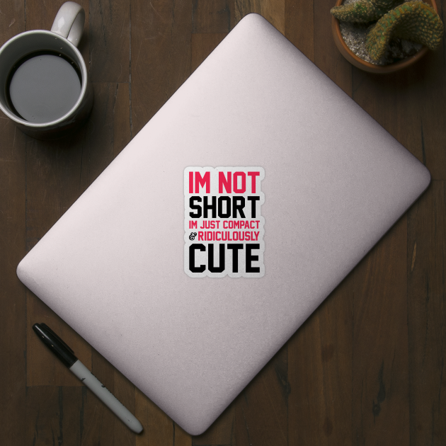 I'm Not Short by radquoteshirts